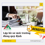 5 LỢI ÍCH KHÔNG NGỜ TỪ VIỆC LẬP HỒ SƠ MÔI TRƯỜNG ĐÚNG QUY ĐỊNH