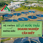 HỆ THỐNG XỬ LÝ NƯỚC THẢI VÀ NHỮNG ĐIỀU DOANH NGHIỆP CẦN BIẾT