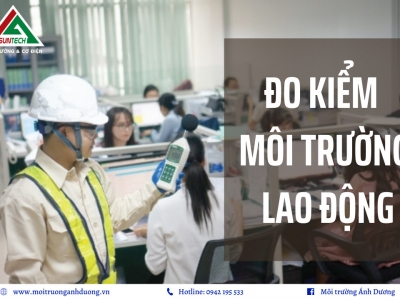 THỰC HIỆN ĐO KIỂM MÔI TRƯỜNG LAO ĐỘNG