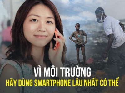 VÌ MÔI TRƯỜNG HÃY DÙNG SMARTPHONE CỦA BẠN LÂU NHẤT CÓ THỂ