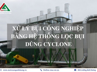 Xử lý bụi công nghiệp bằng hệ thống lọc bụi dùng cyclone hiệu quả