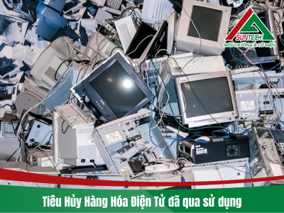 Tiêu Hủy Hàng Hóa Điện Tử đã qua sử dụng - Giải Pháp Bảo Vệ Môi Trường và Tuân Thủ Quy Định